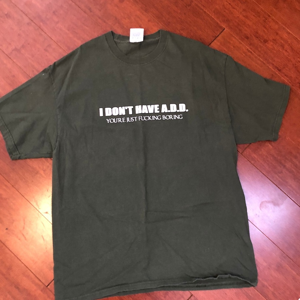 I dont have A.D.D You're Just F&$#ing Boring Shirt